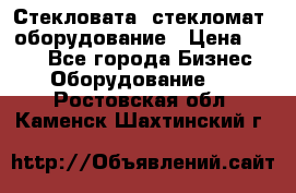 Стекловата /стекломат/ оборудование › Цена ­ 100 - Все города Бизнес » Оборудование   . Ростовская обл.,Каменск-Шахтинский г.